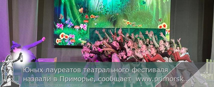 Юных лауреатов театрального фестиваля назвали в Приморье, сообщает  www.primorsky.ru